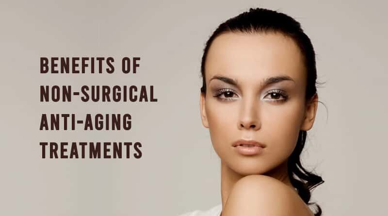 The Benefits Of Non Surgical Anti Aging Treatments Healthtostyle