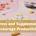 Vitamins and Supplements to Encourage Productivity