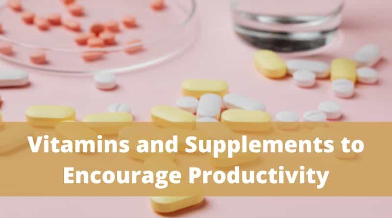 Vitamins and Supplements to Encourage Productivity