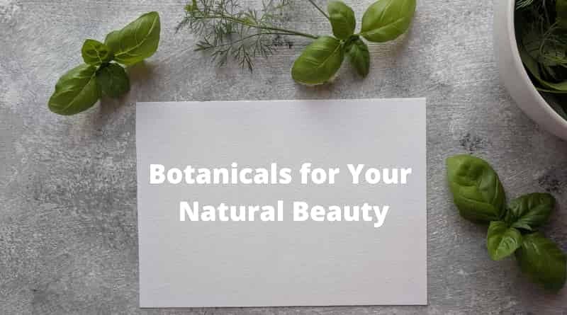 Using Botanicals to Enhance Your Natural Beauty