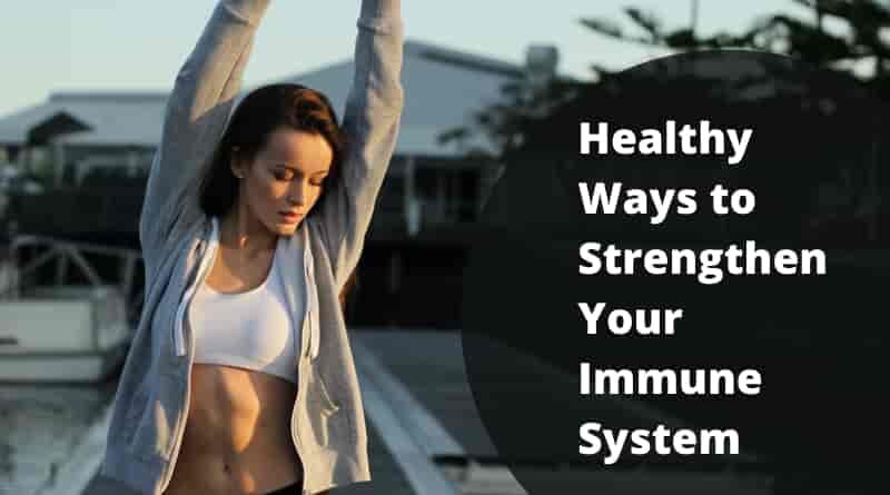 Healthy Ways to Strengthen Your Immune System