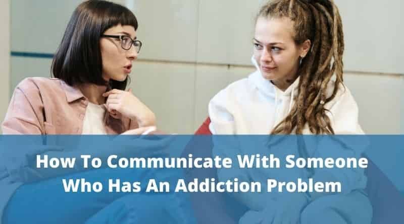 How To Communicate With Someone Who Has An Addiction Problem