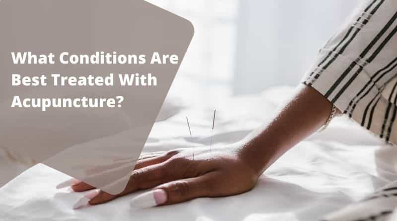 What Conditions Are Best Treated With Acupuncture