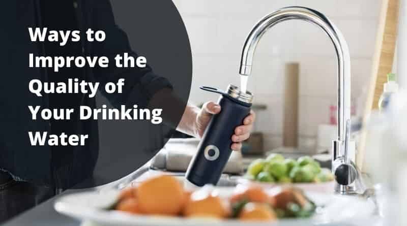Ways to Improve the Quality of Your Drinking Water