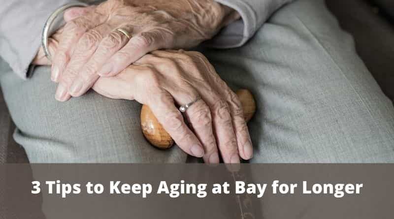 Tips to Keep Aging at Bay for Longer
