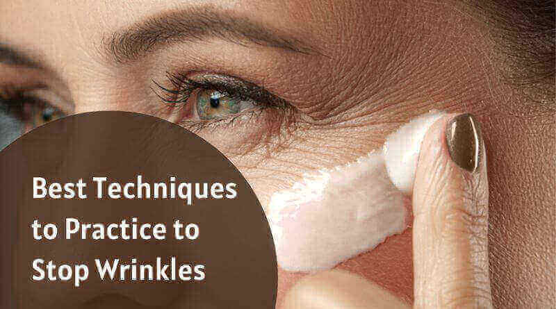 Best Techniques to Practice to Stop Wrinkles